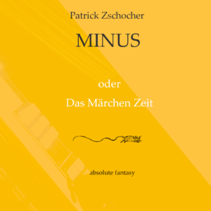 Patrick Zschocher: Minus oder das Märchen Zeit