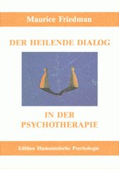 Maurice Friedman: DER HEILENDE DIALOG IN DER PSYCHOTHERAPIE