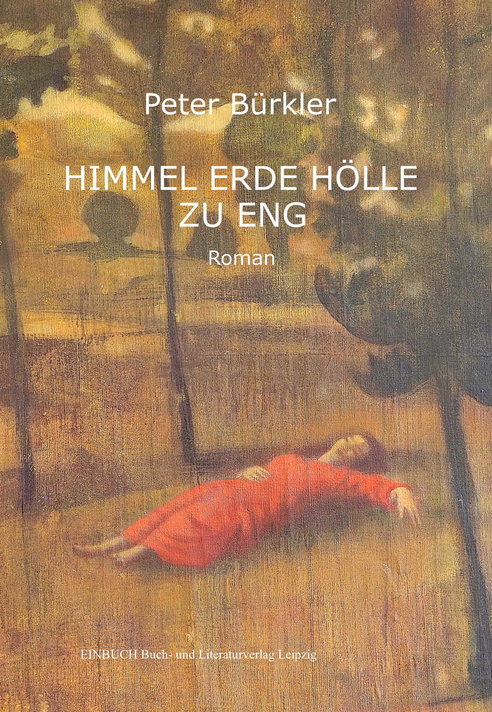 Peter Bürkler: HIMMEL ERDE HÖLLE ZU ENG