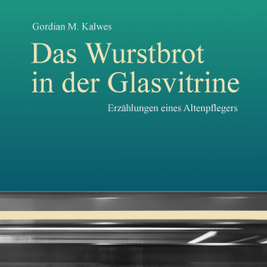 Gordian M. Kalwes: Das Wurstbrot in der Glasvitrine