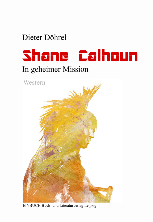 Dieter Döhrel: SHANE CALHOUN - In geheimer Mission