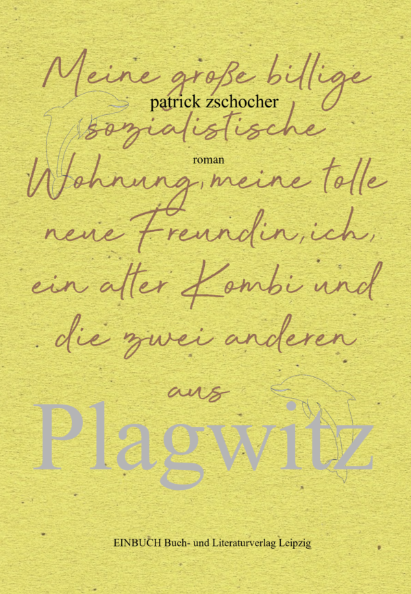 Patrick Zschocher: Meine große billige sozialistische Wohnung, meine tolle neue Freundin, ich, ein alter Kombi und die zwei anderen aus Plagwitz